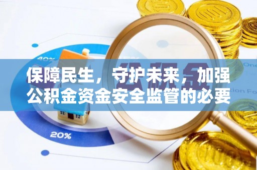 太康保障民生，守护未来，加强公积金资金安全监管的必要性与实践
