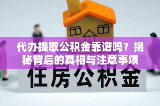 太康代办提取公积金靠谱吗？揭秘背后的真相与注意事项