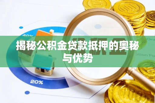 太康揭秘公积金贷款抵押的奥秘与优势