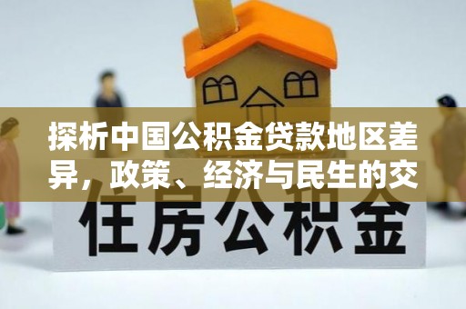 太康探析中国公积金贷款地区差异，政策、经济与民生的交织影响