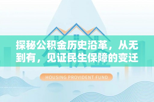 太康探秘公积金历史沿革，从无到有，见证民生保障的变迁