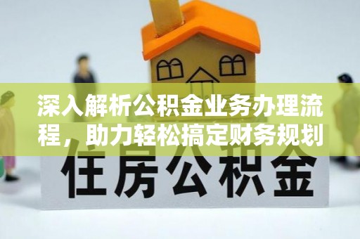 太康深入解析公积金业务办理流程，助力轻松搞定财务规划