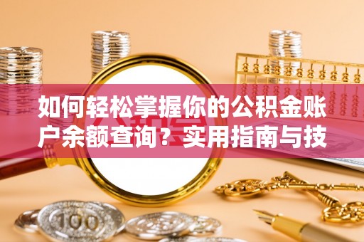 太康如何轻松掌握你的公积金账户余额查询？实用指南与技巧