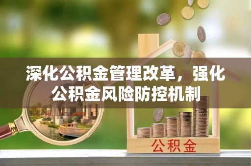 太康深化公积金管理改革，强化公积金风险防控机制