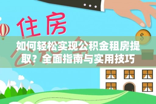 太康如何轻松实现公积金租房提取？全面指南与实用技巧