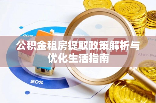 太康公积金租房提取政策解析与优化生活指南