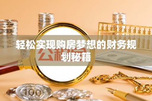 太康轻松实现购房梦想的财务规划秘籍