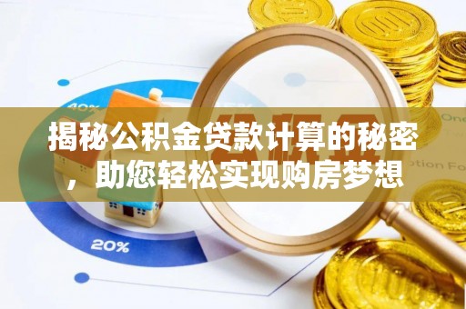 太康揭秘公积金贷款计算的秘密，助您轻松实现购房梦想