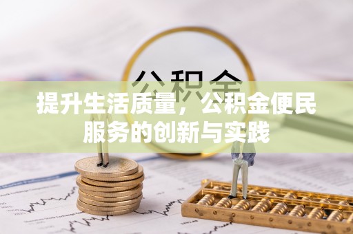 太康提升生活质量，公积金便民服务的创新与实践