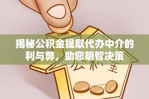 太康揭秘公积金提取代办中介的利与弊，助您明智决策