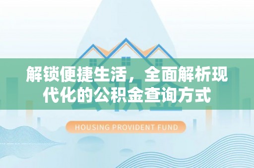 太康解锁便捷生活，全面解析现代化的公积金查询方式
