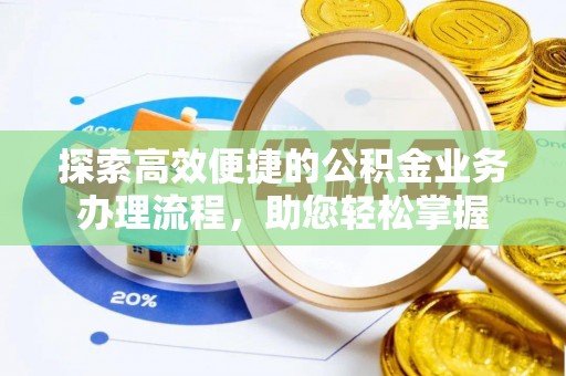 太康探索高效便捷的公积金业务办理流程，助您轻松掌握