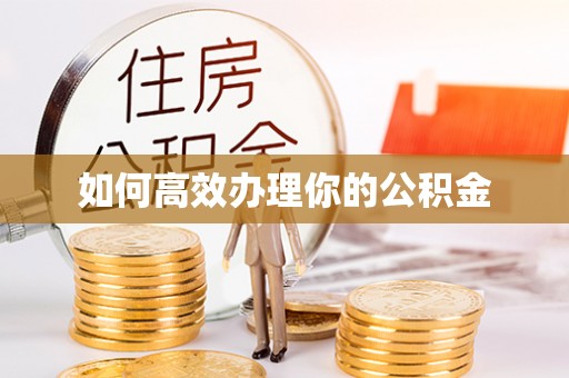 太康如何高效办理你的公积金