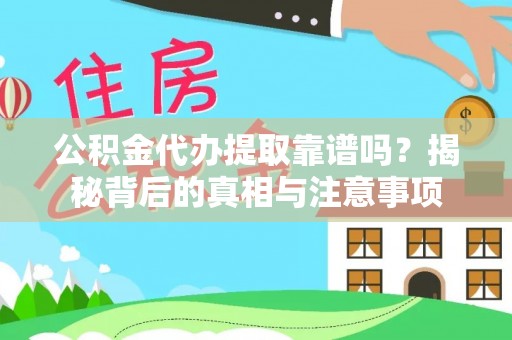 太康公积金代办提取靠谱吗？揭秘背后的真相与注意事项