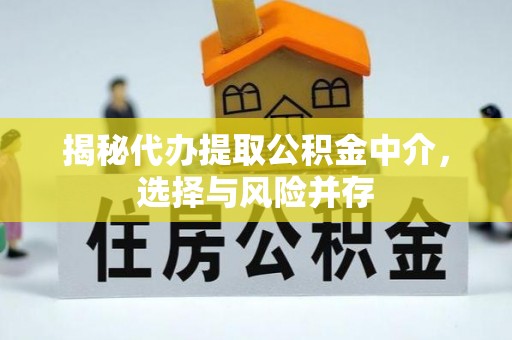 太康揭秘代办提取公积金中介，选择与风险并存