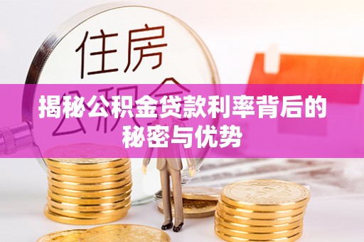 太康揭秘公积金贷款利率背后的秘密与优势
