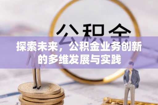 太康探索未来，公积金业务创新的多维发展与实践