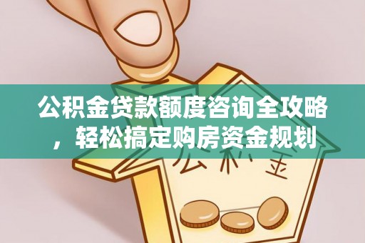太康公积金贷款额度咨询全攻略，轻松搞定购房资金规划