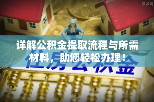 太康详解公积金提取流程与所需材料，助您轻松办理！