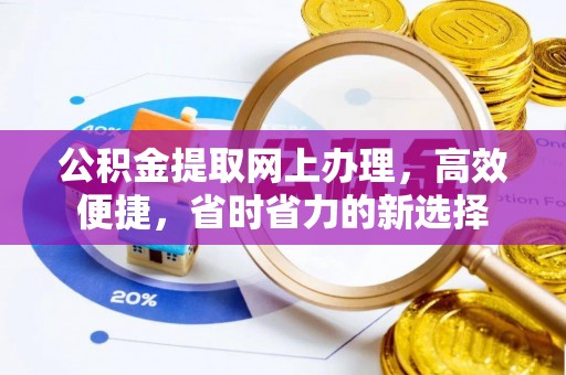 太康公积金提取网上办理，高效便捷，省时省力的新选择