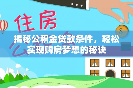 太康揭秘公积金贷款条件，轻松实现购房梦想的秘诀