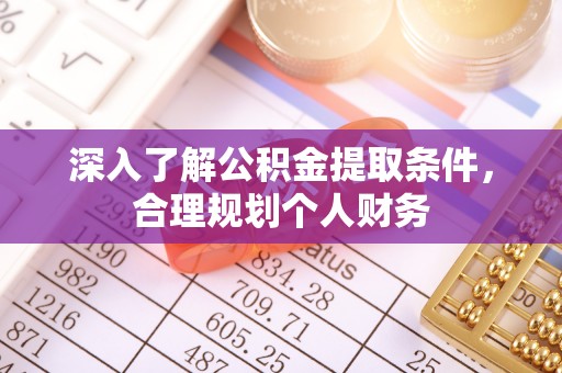 太康深入了解公积金提取条件，合理规划个人财务