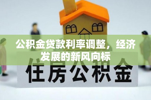太康公积金贷款利率调整，经济发展的新风向标