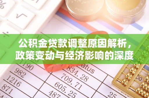 太康公积金贷款调整原因解析，政策变动与经济影响的深度探讨