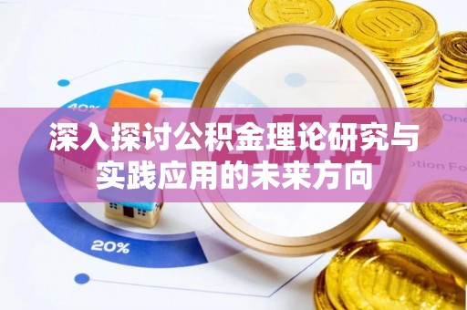 太康深入探讨公积金理论研究与实践应用的未来方向