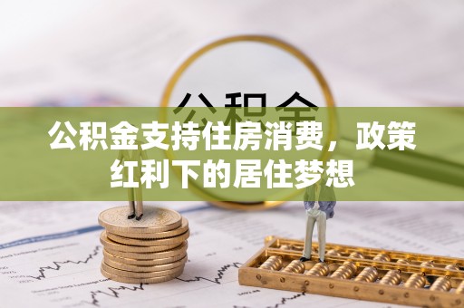 太康公积金支持住房消费，政策红利下的居住梦想
