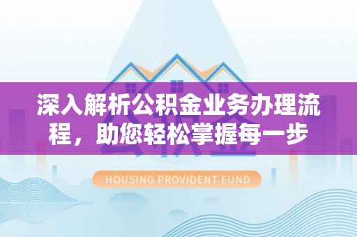 太康深入解析公积金业务办理流程，助您轻松掌握每一步