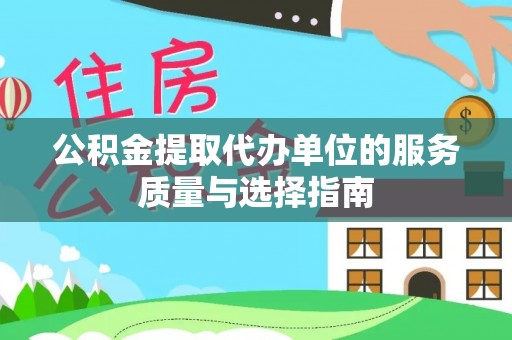 太康公积金提取代办单位的服务质量与选择指南