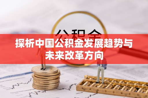 太康探析中国公积金发展趋势与未来改革方向