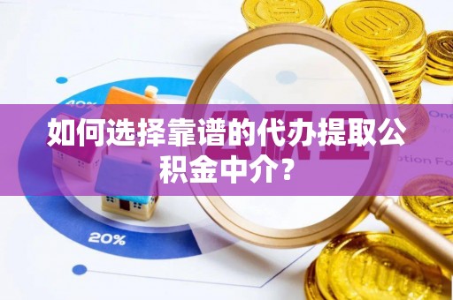 太康如何选择靠谱的代办提取公积金中介？