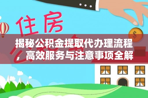 太康揭秘公积金提取代办理流程，高效服务与注意事项全解析