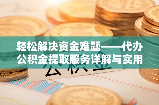 太康轻松解决资金难题——代办公积金提取服务详解与实用指南