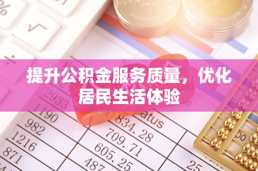 太康提升公积金服务质量，优化居民生活体验