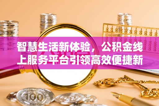 太康智慧生活新体验，公积金线上服务平台引领高效便捷新潮流
