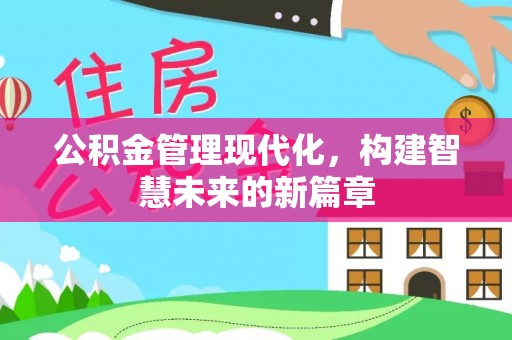 太康公积金管理现代化，构建智慧未来的新篇章