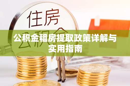 太康公积金租房提取政策详解与实用指南