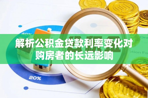 太康解析公积金贷款利率变化对购房者的长远影响