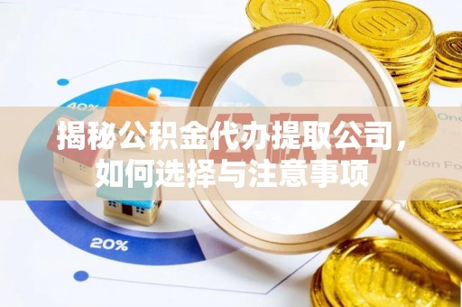 太康揭秘公积金代办提取公司，如何选择与注意事项