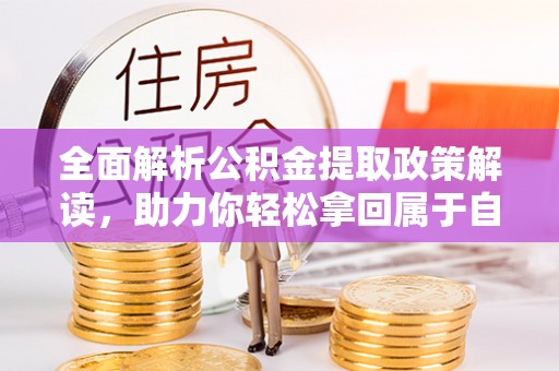 太康全面解析公积金提取政策解读，助力你轻松拿回属于自己的钱