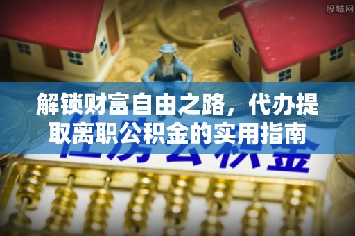 太康解锁财富自由之路，代办提取离职公积金的实用指南