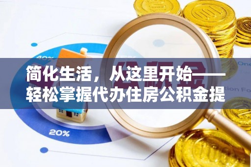 太康简化生活，从这里开始——轻松掌握代办住房公积金提取全流程
