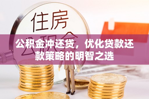 太康公积金冲还贷，优化贷款还款策略的明智之选
