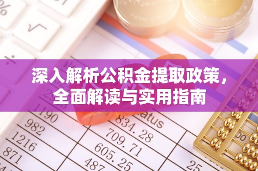 太康深入解析公积金提取政策，全面解读与实用指南