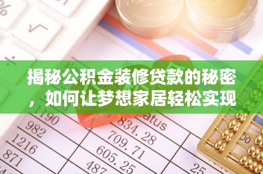 太康揭秘公积金装修贷款的秘密，如何让梦想家居轻松实现？