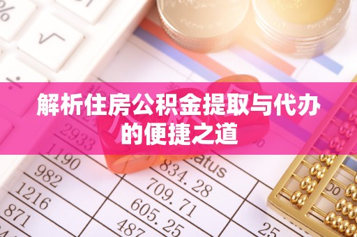 太康解析住房公积金提取与代办的便捷之道