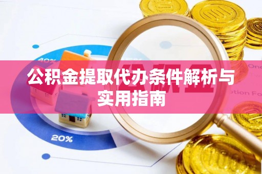 太康公积金提取代办条件解析与实用指南